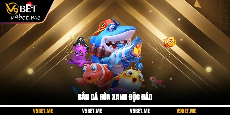 Bắn cá rùa xanh độc đáo