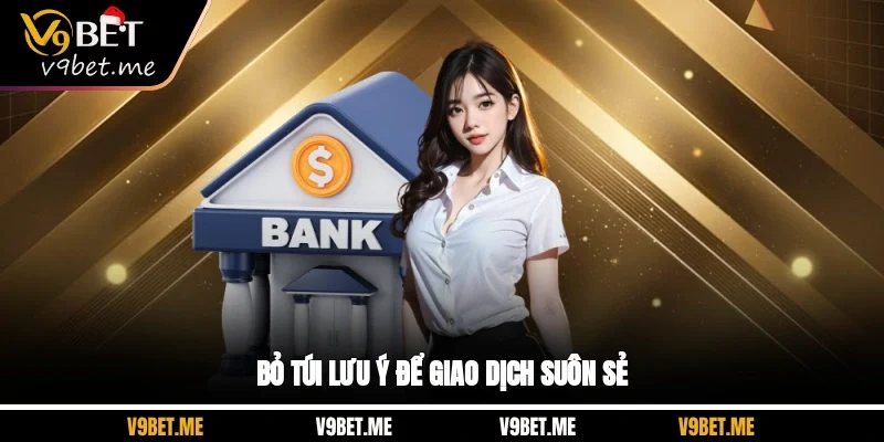 Bỏ túi lưu ý để giao dịch suôn sẻ