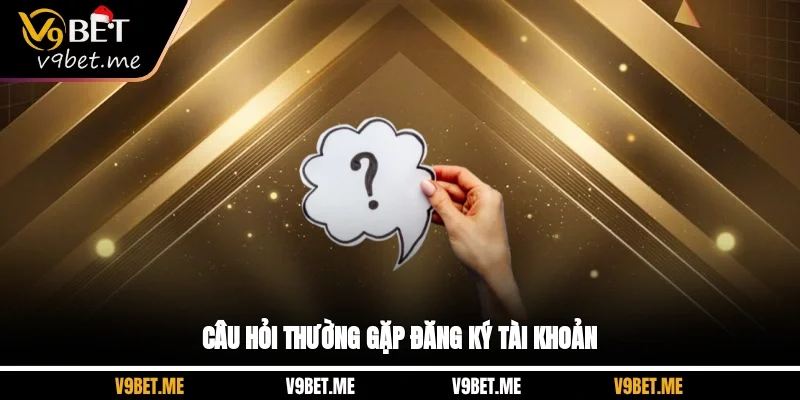 Câu hỏi thường gặp đăng ký tài khoản Câu hỏi thường gặp đăng ký tài khoản