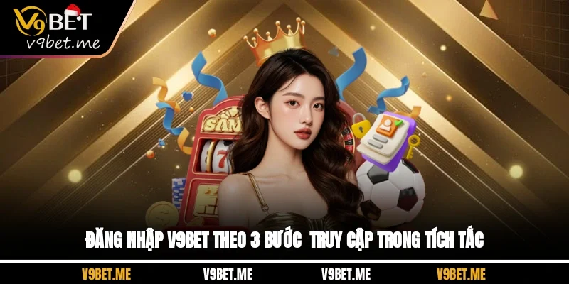 Đăng Nhập V9BET Theo 3 Bước - Truy Cập Trong Tích Tắc