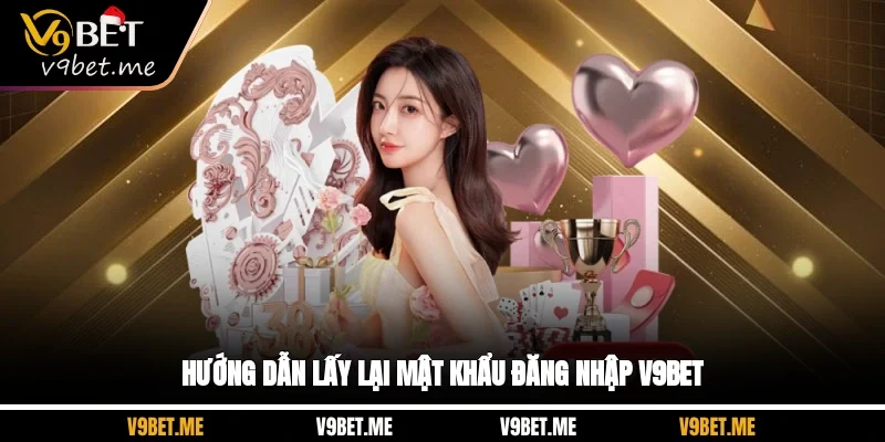 Hướng dẫn lấy lại mật khẩu đăng nhập V9BET