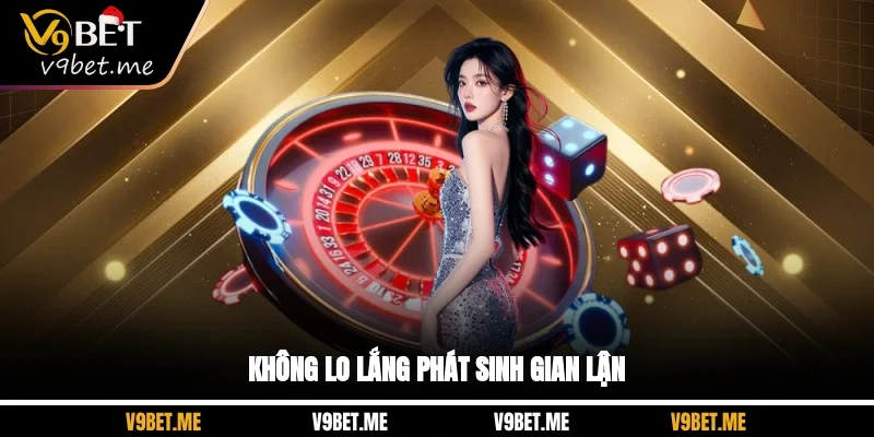 Không lo lắng phát sinh gian lận