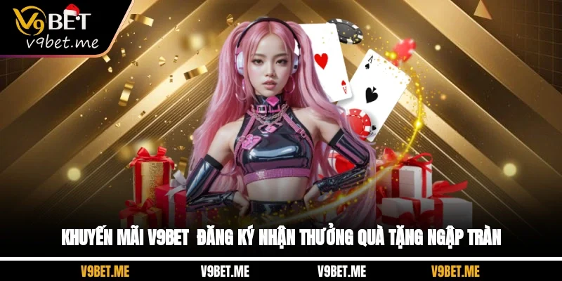 Khuyến Mãi V9bet - Đăng Ký Nhận Thưởng Quà Tặng Ngập Tràn