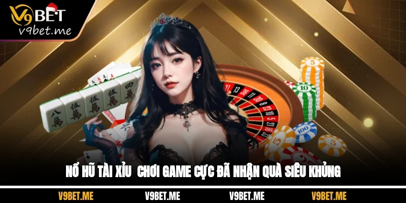 Nổ Hũ Tài Xỉu - Chơi Game Cực Đã Nhận Quà Siêu Khủng