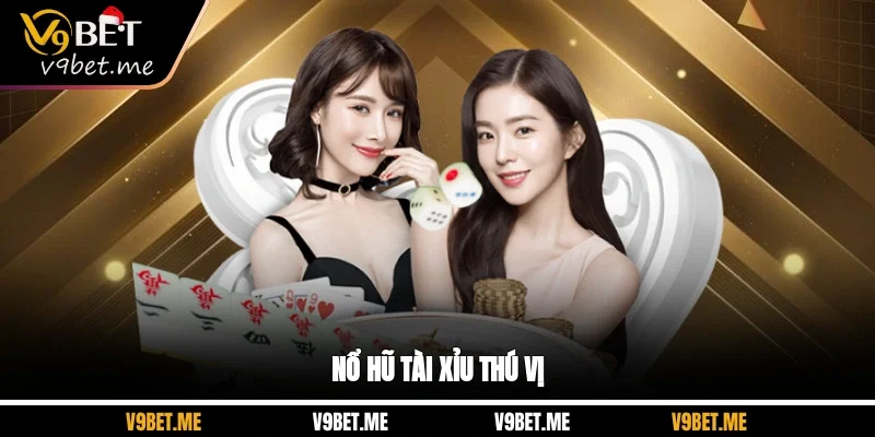 Nổ hũ tài xỉu thú vị