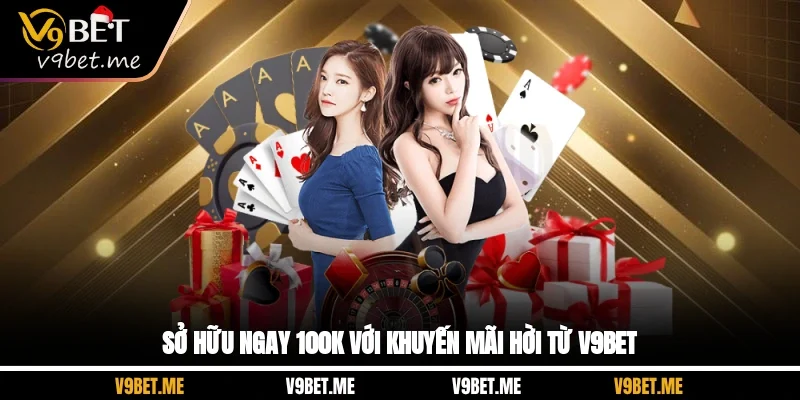 Sở hữu ngay 100K với khuyến mãi hời từ V9bet