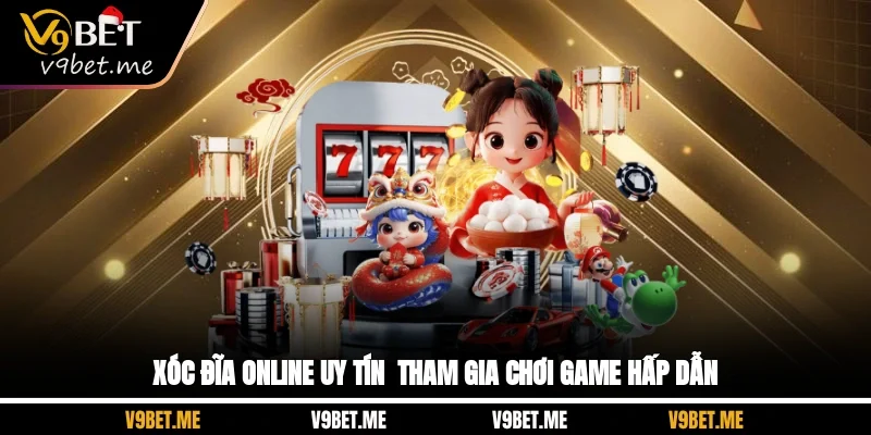 Xóc Đĩa Online Uy Tín - Tham Gia Chơi Game Hấp Dẫn